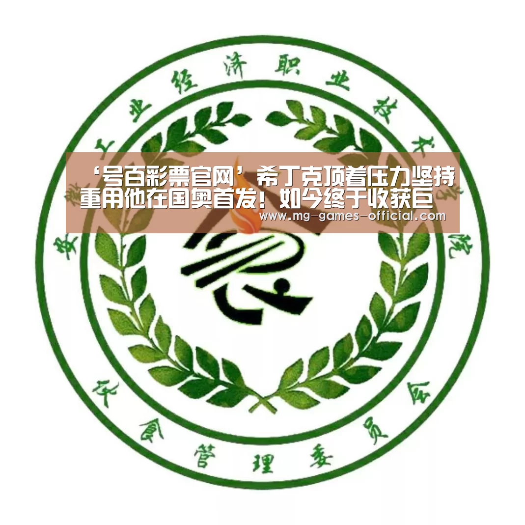 ‘号百彩票官网’希丁克顶着压力坚持重用他在国奥首发！如今终于收获巨大回报